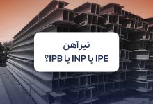 تیرآهن IPE یا INP یا IPB؟ تفاوت‌ها، کاربردها و اشتباه رایج خریداران