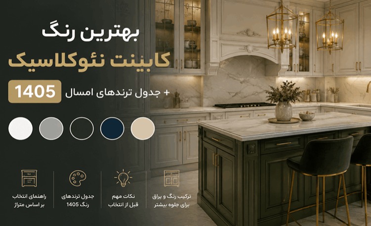 بهترین رنگ کابینت نئوکلاسیک ۱۴۰۵ + جدول ترندهای امسال بهترین رنگ کابینت نئوکلاسیک 1405